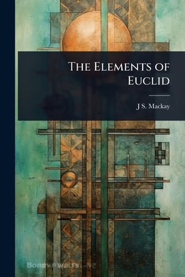 The Elements of Euclid by MacKay, J. S. 1843-1914