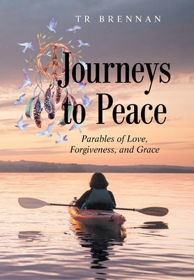 Journeys to Peace: Parables of Love, Forgiveness, and Grace by Brennan, Tr