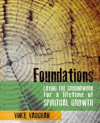 Foundations: Laying the Groundwork for a Lifetime of Spiritual Growth by Vaughan, Vince