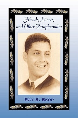 Friends, Lovers, and other Paraphernalia by Skop, Ray S.