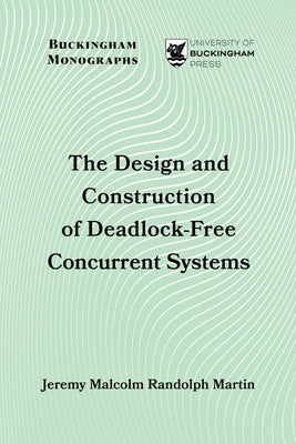 The Design and Construction of Deadlock-Free Concurrent Systems by Martin, Jeremy Malcolm Randolph