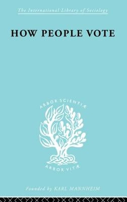 How People Vote: A Study of Electoral Behaviour in Greenwich by Benney, Mark