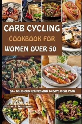 Carb Cycling Cookbook for Women Over 50: 50+ Delicious Recipes and 14 Days Meal Plan by Darlington, Isaac B.