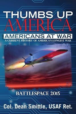 Thumbs Up America Americans at War A Current History of America's Longest War: BattleSpace 2015 by Smittle Usaf R., Dean