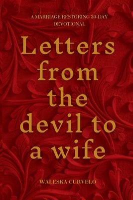 Letters From The Devil To a Wife: A Marriage Restoring 30-Day Devotional by Curvelo, Waleska