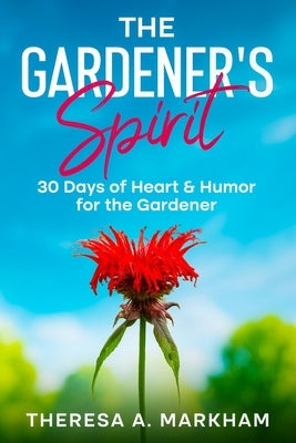 The Gardener's Spirit: 30 Days of Heart & Humor for the Gardener by Markham, Theresa A.