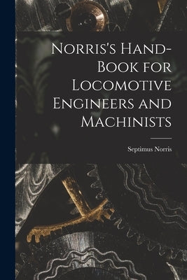 Norris's Hand-book for Locomotive Engineers and Machinists by Norris, Septimus