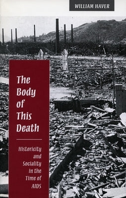 Body of This Death: Historicity and Sociality in the Time of AIDS by Haver, William