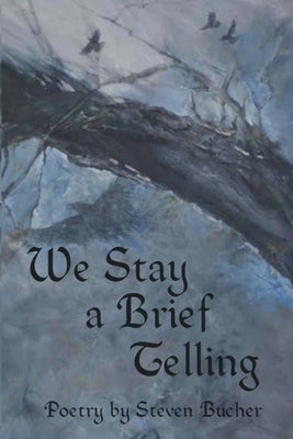 We Stay a Brief Telling by Bucher, Steven