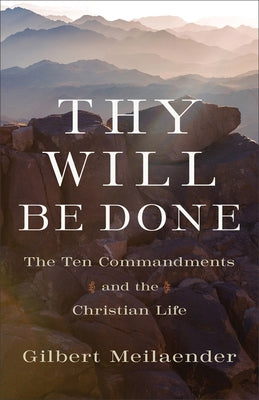 Thy Will Be Done: The Ten Commandments and the Christian Life by Meilaender, Gilbert