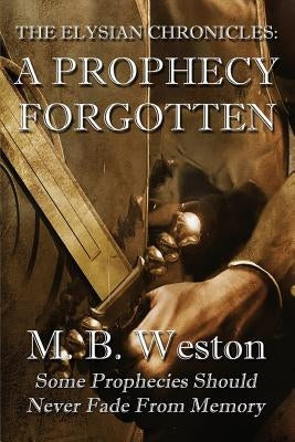The Elysian Chronicles: A Prophecy Forgotten by Weston, M. B.