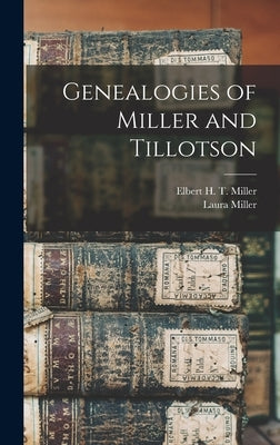 Genealogies of Miller and Tillotson by Miller, Elbert H. T. (Elbert Harrison