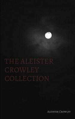 The Aleister Crowley Collection by Crowley, Aleister