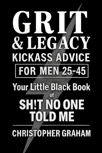 Grit & Legacy: Kickass Advice for Men 25-45 by Graham, Christopher