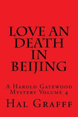 Love an Death in Beijing: A Harold Gatewood Mystery Volume 4 by Graff, Hal