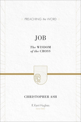 Job: The Wisdom of the Cross by Ash, Christopher