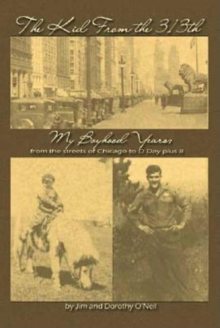 The Kid from the 313Th: My Boyhood Years from the Streets of Chicago to D-Day Plus 8 by O'Neil, Jim