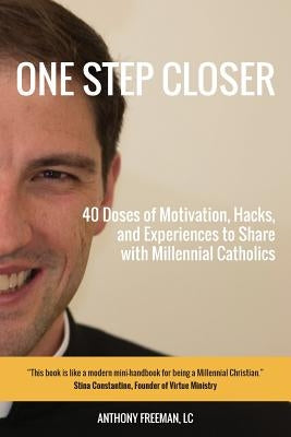 One Step Closer: 40 Doses of Motivation, Hacks, and Experiences to Share with Millennial Catholics by Freeman, LC Anthony