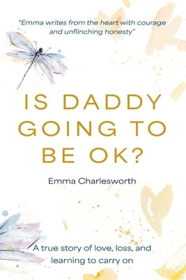 Is Daddy Going To Be Ok?: A true story of love, loss, and learning to carry on by Charlesworth, Emma