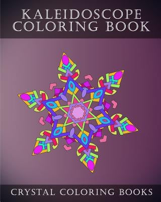 Kaleidoscope Coloring Book: 30 Kaleidoscope Coloring Pages For Adults. Relaxing Patterns To Help You De-Stress. by Crystal Coloring Books