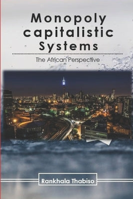 Monopoly Capitalistic Systems: The African Perspective by Rankhala, Thabiso