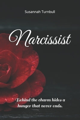 Narcissist: Behind the charm hides a hunger that never ends. by Turnbull, Susannah