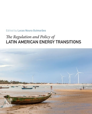 The Regulation and Policy of Latin American Energy Transitions by Noura Guimar綟s, Lucas