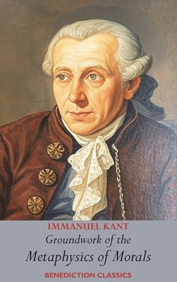 Groundwork of the Metaphysics of Morals: (Fundamental Principles of the Metaphysic of Morals) by Kant, Immanuel