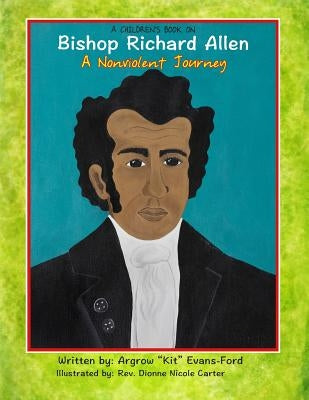 A Children's Book On Bishop Richard Allen: A Nonviolent Journey by Carter, Dionne Nicole