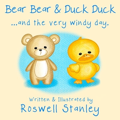 Bear Bear & Duck Duck ... and the very windy day. by Stanley, Roswell
