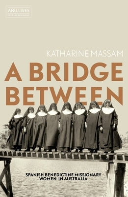 A Bridge Between: Spanish Benedictine Missionary Women in Australia by Massam, Katharine