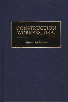 Construction Workers, U.S.A. by Applebaum, Herbert A.
