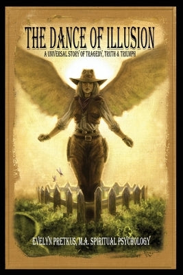 The Dance of Illusion: A Universal Story of Tragedy, Truth & Triumph by Pretkus, Evelyn