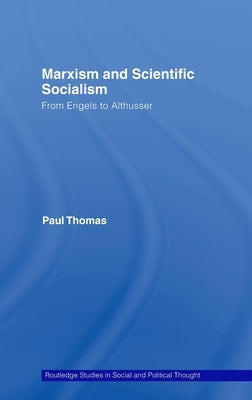 Marxism & Scientific Socialism: From Engels to Althusser by Thomas, Paul