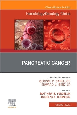 Pancreatic Cancer, an Issue of Hematology/Oncology Clinics of North America: Volume 36-5 by Yurgelun, Matthew B.