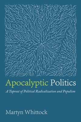 Apocalyptic Politics: A Taproot of Political Radicalization and Populism by Whittock, Martyn