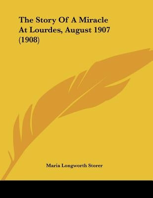 The Story Of A Miracle At Lourdes, August 1907 (1908) by Storer, Maria Longworth