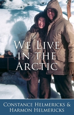 We Live in the Arctic by Helmericks, Constance