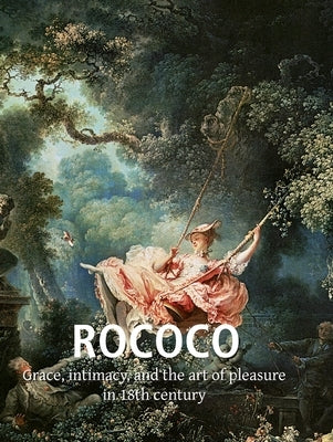 Rococo: Grace, intimacy, and the art of pleasure in 18th century by Carl, Klaus H.