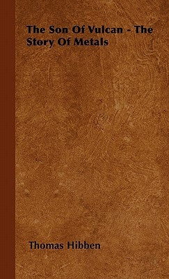 The Son of Vulcan - The Story of Metals by Hibben, Thomas