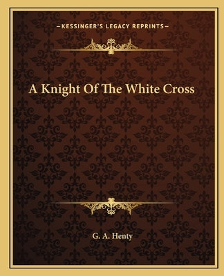 A Knight Of The White Cross by Henty, G. A.