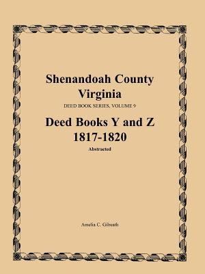 Shenandoah County, Virginia, Deed Book Series, Volume 9, Deed Books Y and Z 1817-1820 by Gilreath, Amelia C.