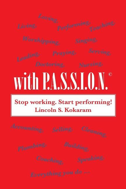 With P.A.S.S.I.O.N!: Worshipping, Loving, Serving, Performing, Living, Doing Everything with Passion! by Kokaram, Lincoln S.