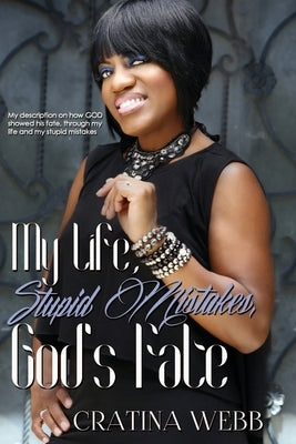 My Life, Stupid Mistakes, and God's Fate by Webb, Cratina