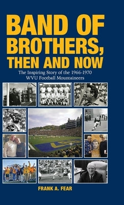 Band of Brothers, Then and Now: The Inspiring Story of the 1966-1970 WVU Football Mountaineers by Fear, Frank A.