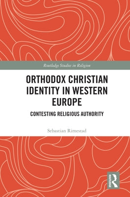 Orthodox Christian Identity in Western Europe: Contesting Religious Authority by Rimestad, Sebastian