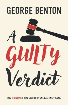 A Guilty Verdict: Two Thrilling Crime Stories in One Exciting Volume by Benton, George
