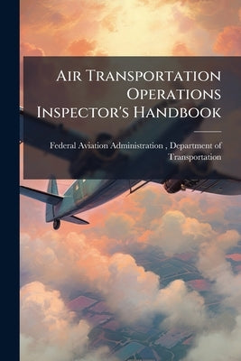 Air Transportation Operations Inspector's Handbook by Federal Aviation Administration (Faa), D