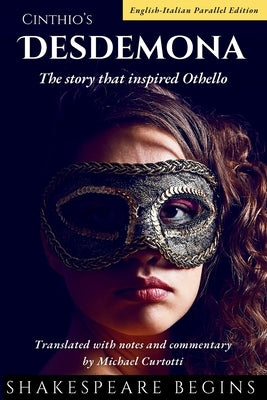 Cinthio's Desdemona: The Story that Inspired Othello (English-Italian Parallel Edition) by Curtotti, Michael