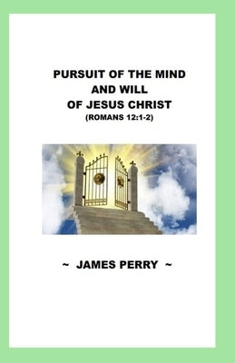 Pursuing the Mind and Will of Jesus Christ by Perry, James